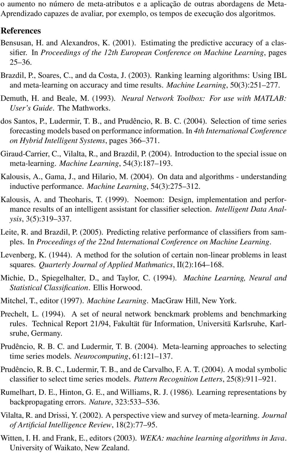 , and da Costa, J. (2003). Ranking learning algorithms: Using IBL and meta-learning on accuracy and time results. Machine Learning, 50(3):251 277. Demuth, H. and Beale, M. (1993).