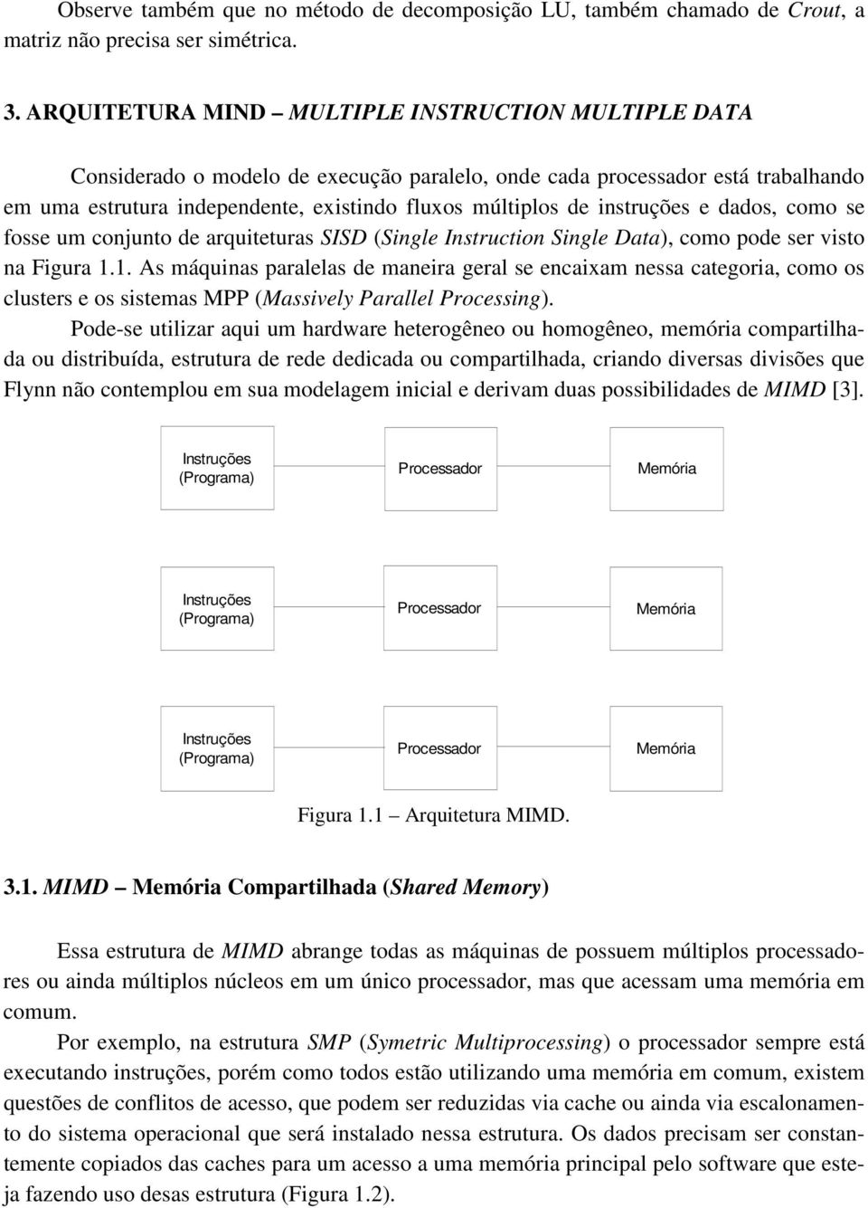 instruções e dados, como se fosse um conjunto de arquiteturas SISD (Single Instruction Single Data), como pode ser visto na Figura 1.