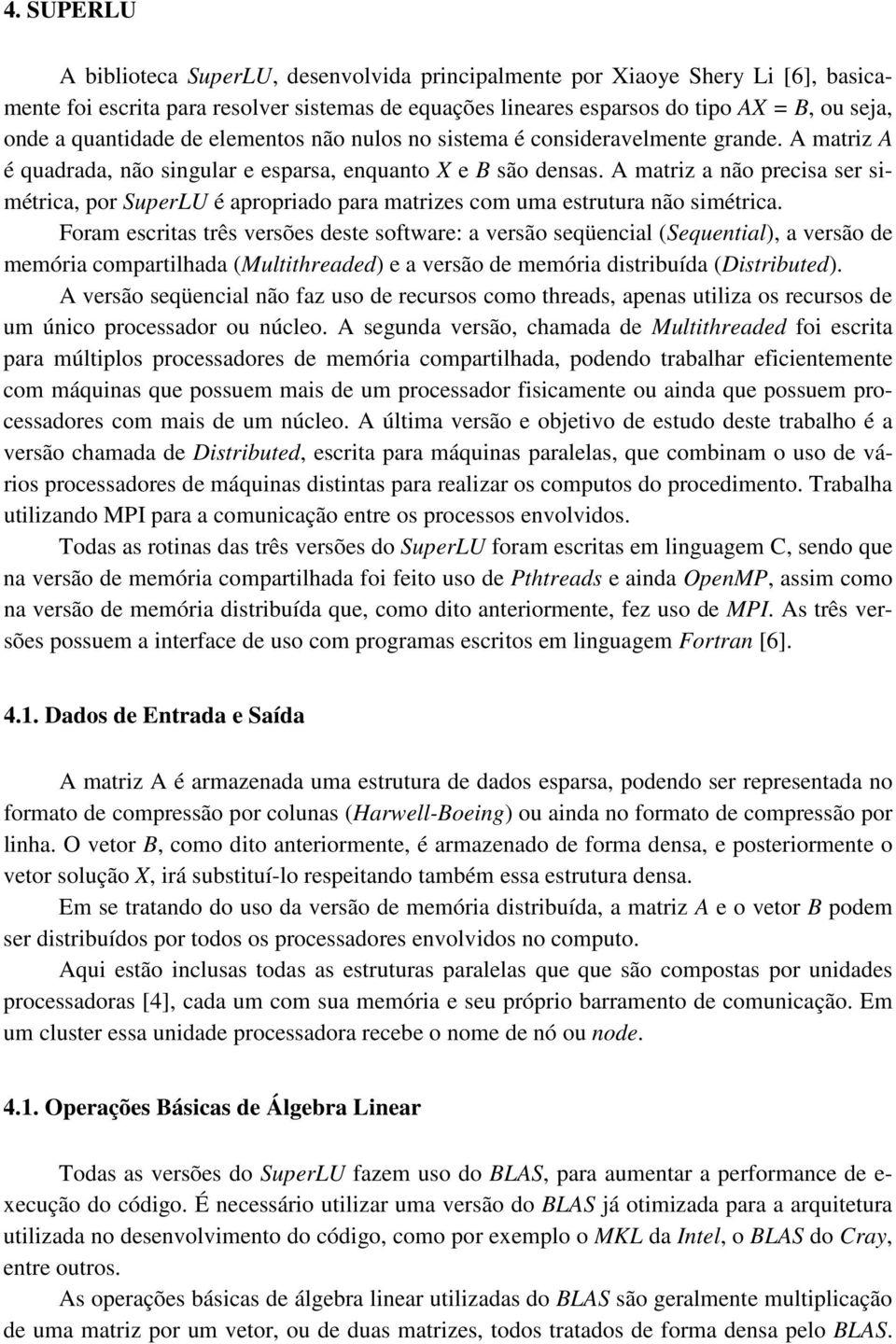 A matriz a não precisa ser simétrica, por SuperLU é apropriado para matrizes com uma estrutura não simétrica.