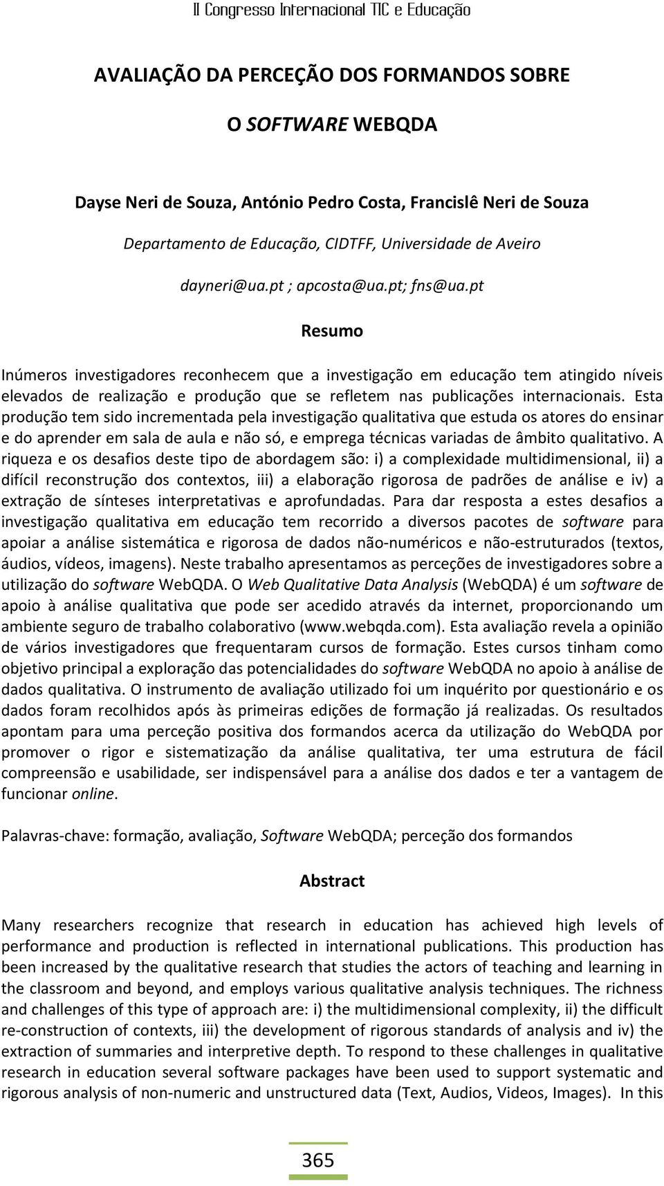 Esta produção tm sido incrmntada pla invstigação qualitativa qu studa os ators do nsinar do aprndr m sala d aula não só, mprga técnicas variadas d âmbito qualitativo.