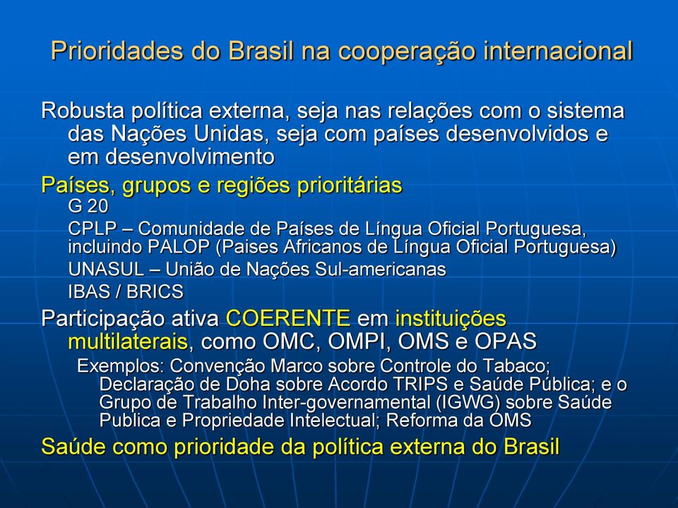 Sul-americanas IBAS / BRICS Participação ativa COERENTE em instituições multilaterais, como OMC, OMPI, OMS e OPAS Exemplos: Convenção Marco sobre Controle do Tabaco; Declaração de Doha