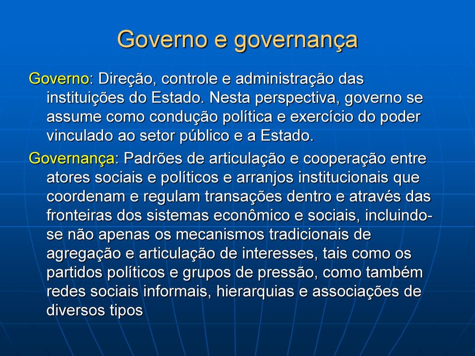 Governança: Padrões de articulação e cooperação entre atores sociais e políticos e arranjos institucionais que coordenam e regulam transações dentro e através