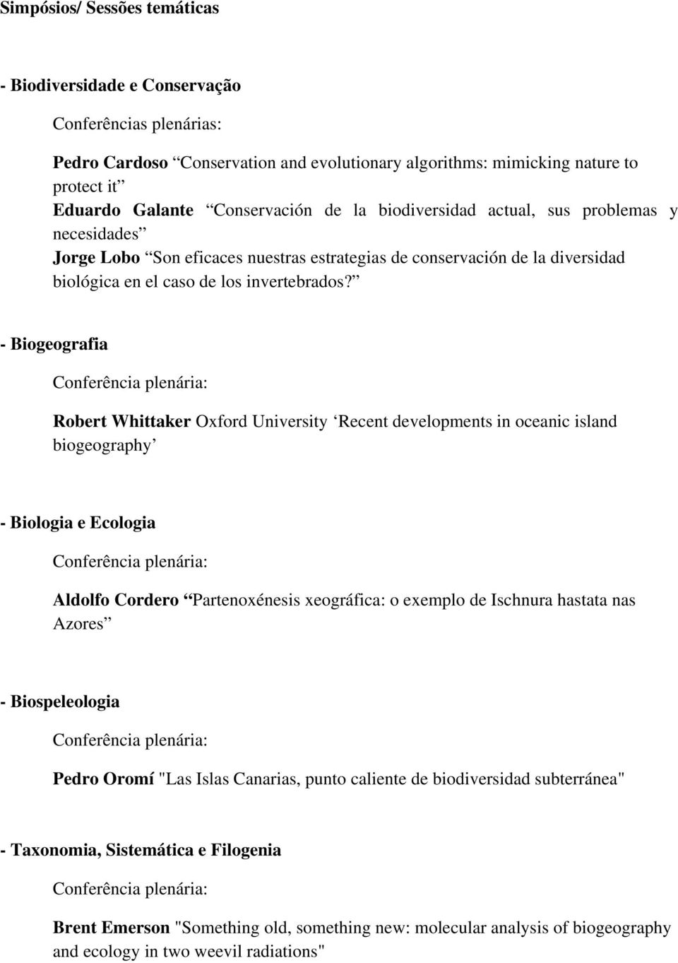 - Biogeografia Conferência plenária: Robert Whittaker Oxford University Recent developments in oceanic island biogeography - Biologia e Ecologia Conferência plenária: Aldolfo Cordero Partenoxénesis