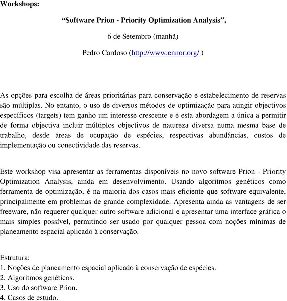 No entanto, o uso de diversos métodos de optimização para atingir objectivos específicos (targets) tem ganho um interesse crescente e é esta abordagem a única a permitir de forma objectiva incluir