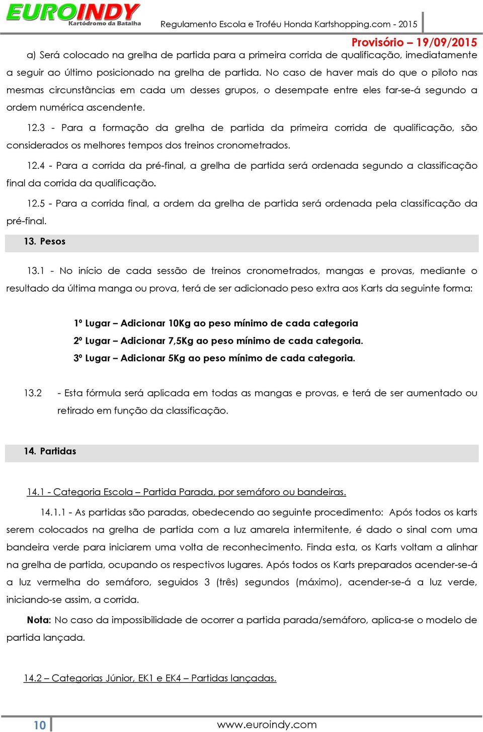 3 - Para a formação da grelha de partida da primeira corrida de qualificação, são considerados os melhores tempos dos treinos cronometrados. 12.