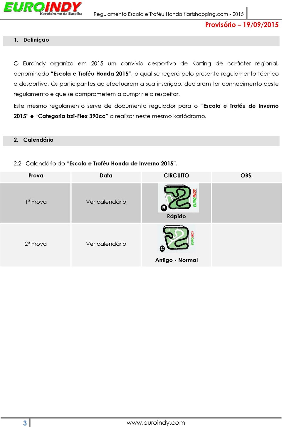 Os participantes ao efectuarem a sua inscrição, declaram ter conhecimento deste regulamento e que se comprometem a cumprir e a respeitar.