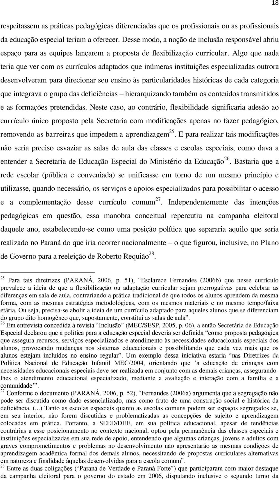 Algo que nada teria que ver com os currículos adaptados que inúmeras instituições especializadas outrora desenvolveram para direcionar seu ensino às particularidades históricas de cada categoria que