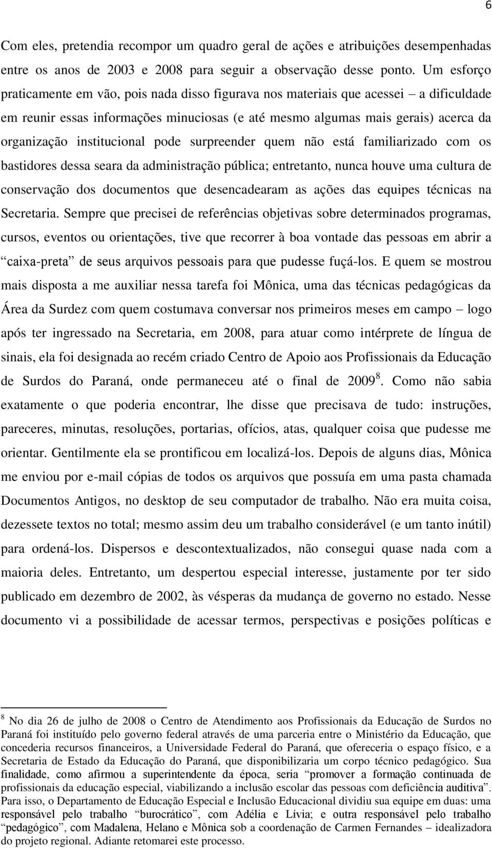 institucional pode surpreender quem não está familiarizado com os bastidores dessa seara da administração pública; entretanto, nunca houve uma cultura de conservação dos documentos que desencadearam