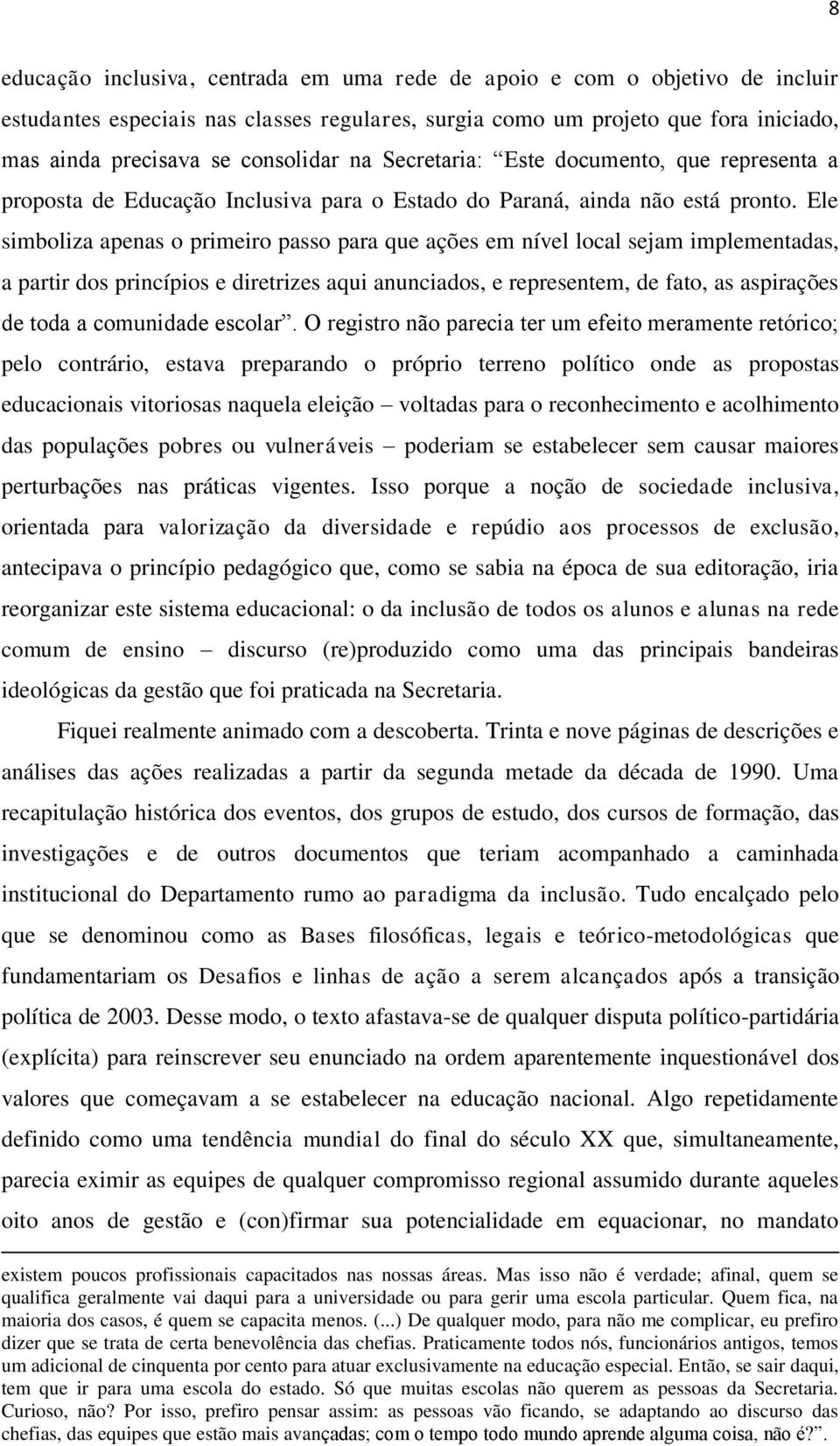 Ele simboliza apenas o primeiro passo para que ações em nível local sejam implementadas, a partir dos princípios e diretrizes aqui anunciados, e representem, de fato, as aspirações de toda a