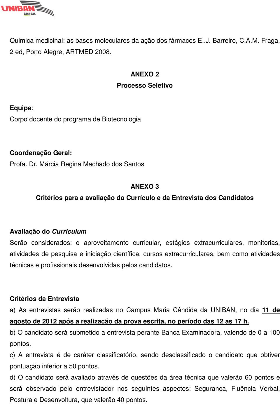 Márcia Regina Machado dos Santos ANEXO 3 Critérios para a avaliação do Currículo e da Entrevista dos Candidatos Avaliação do Curriculum Serão considerados: o aproveitamento curricular, estágios
