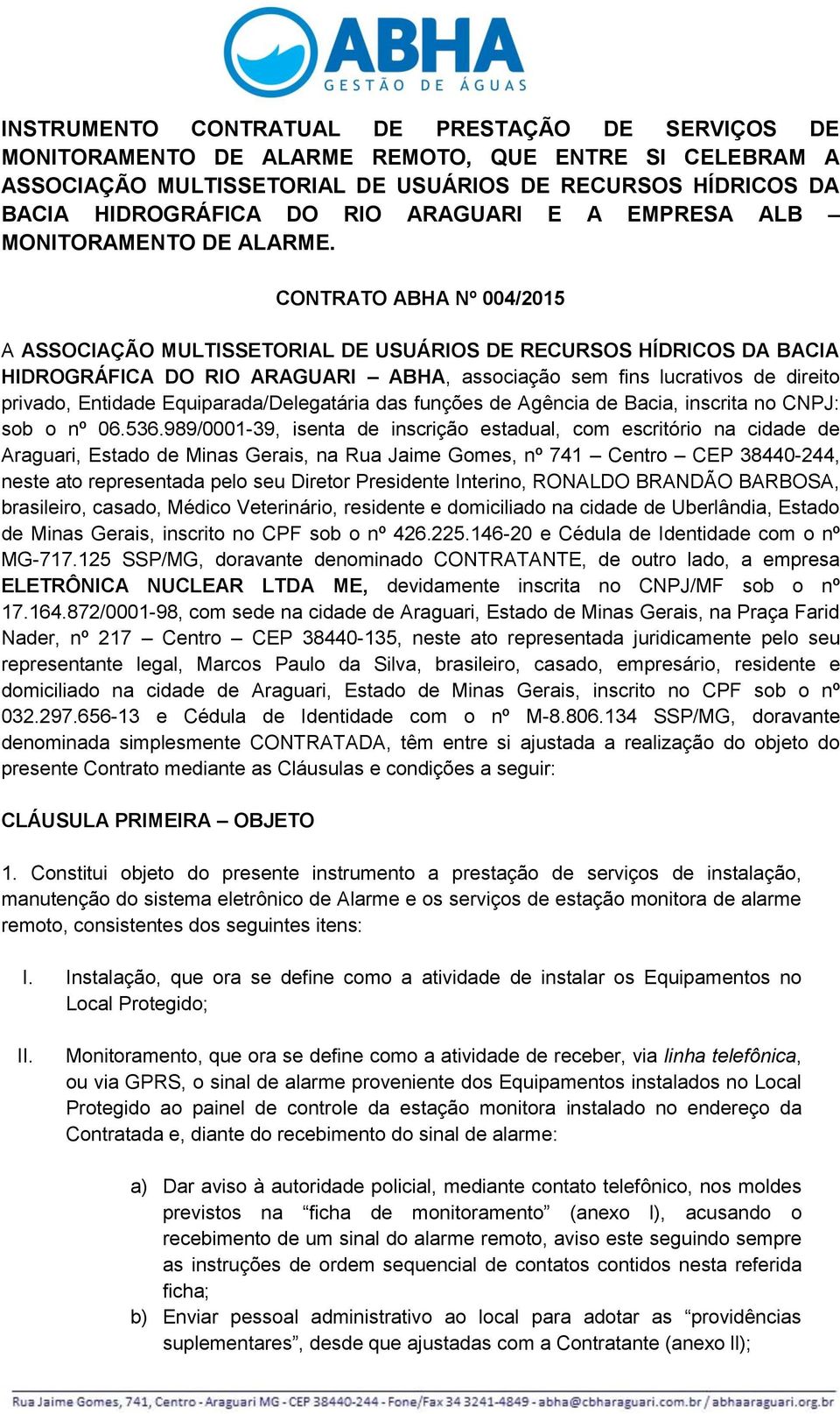 CONTRATO ABHA Nº 004/2015 A ASSOCIAÇÃO MULTISSETORIAL DE USUÁRIOS DE RECURSOS HÍDRICOS DA BACIA HIDROGRÁFICA DO RIO ARAGUARI ABHA, associação sem fins lucrativos de direito privado, Entidade