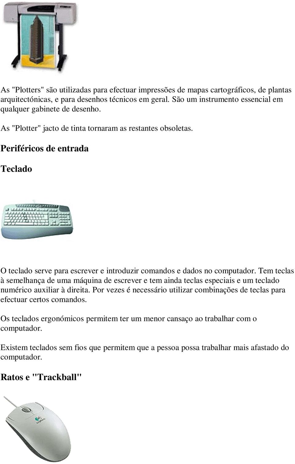 Periféricos de entrada Teclado O teclado serve para escrever e introduzir comandos e dados no computador.