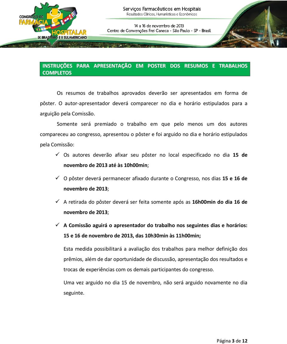 Somente será premiado o trabalho em que pelo menos um dos autores compareceu ao congresso, apresentou o pôster e foi arguido no dia e horário estipulados pela Comissão: Os autores deverão afixar seu