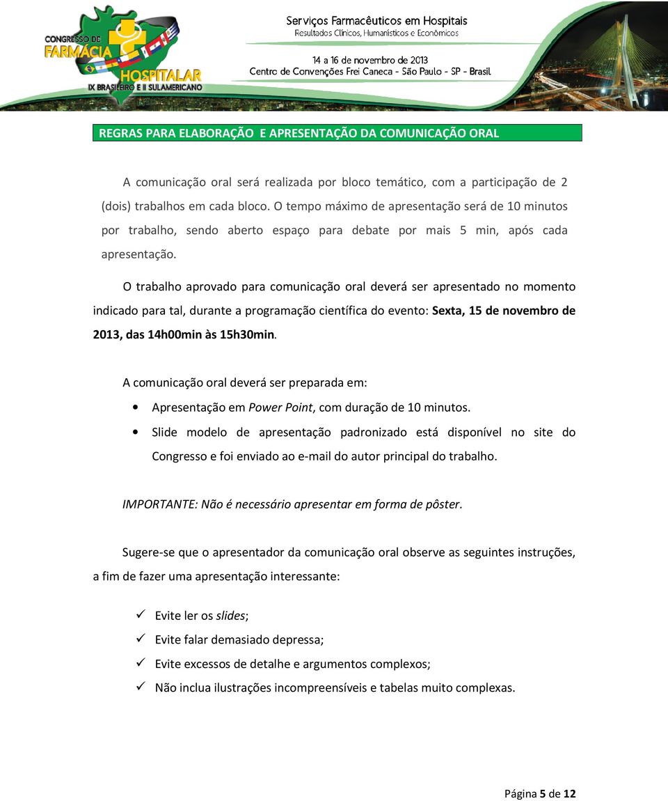 O trabalho aprovado para comunicação oral deverá ser apresentado no momento indicado para tal, durante a programação científica do evento: Sexta, 15 de novembro de 2013, das 14h00min às 15h30min.