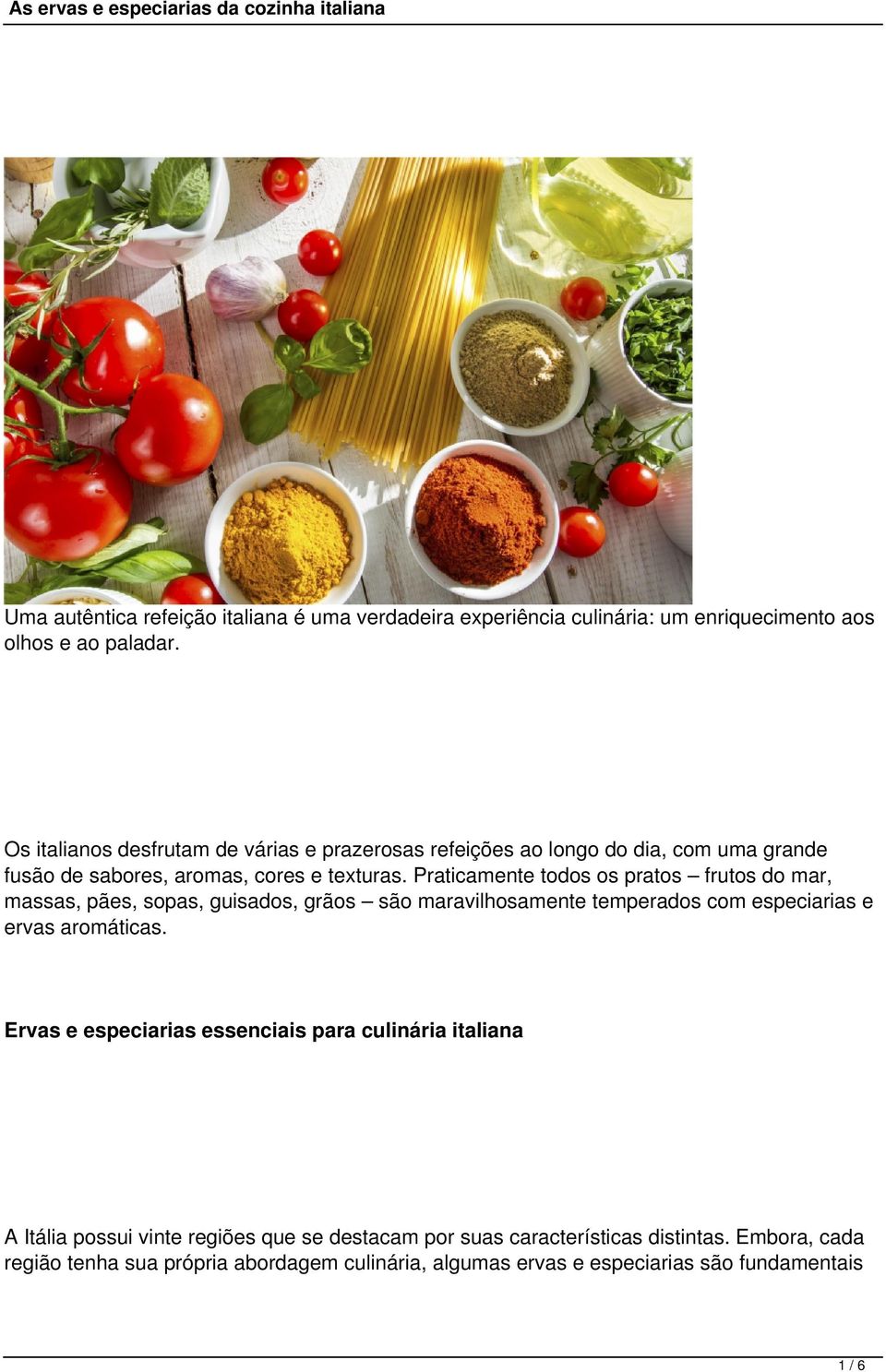 Praticamente todos os pratos frutos do mar, massas, pães, sopas, guisados, grãos são maravilhosamente temperados com especiarias e ervas aromáticas.