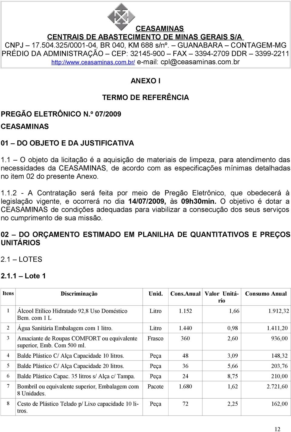 º 07/2009 CEASAMINAS 01 DO OBJETO E DA JUSTIFICATIVA ANEXO I TERMO DE REFERÊNCIA 1.