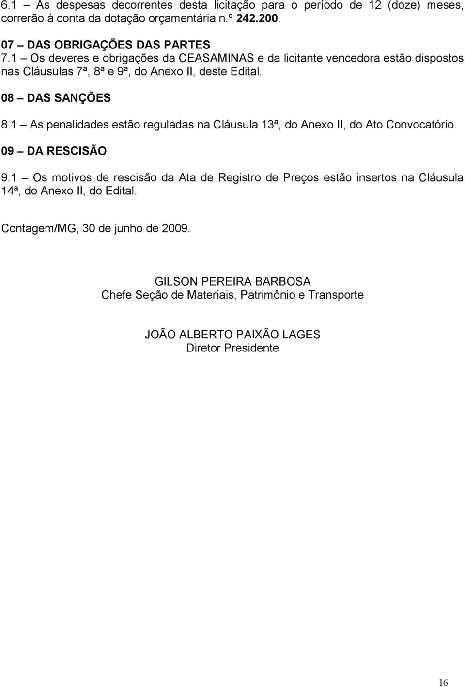 1 As penalidades estão reguladas na Cláusula 13ª, do Anexo II, do Ato Convocatório. 09 DA RESCISÃO 9.