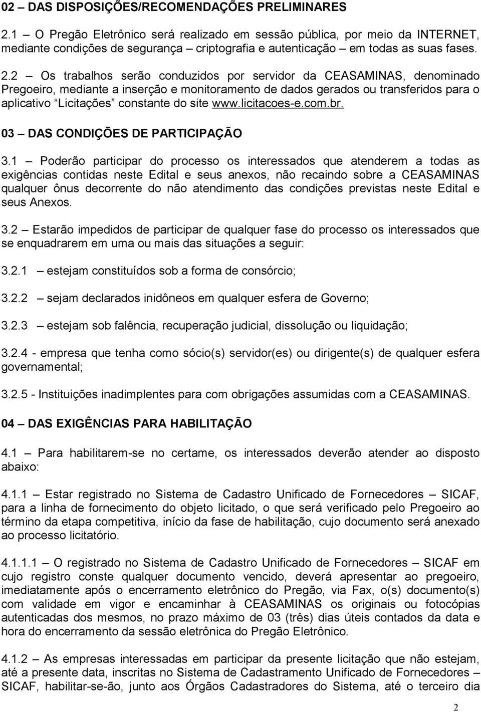 2 Os trabalhos serão conduzidos por servidor da CEASAMINAS, denominado Pregoeiro, mediante a inserção e monitoramento de dados gerados ou transferidos para o aplicativo Licitações constante do site