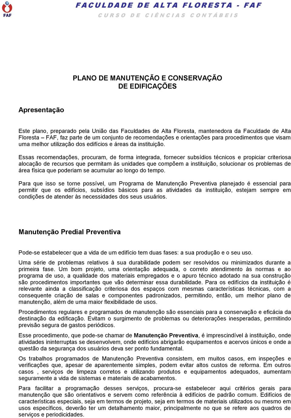 Essas recomendações, procuram, de forma integrada, fornecer subsídios técnicos e propiciar criteriosa alocação de recursos que permitam às unidades que compõem a instituição, solucionar os problemas