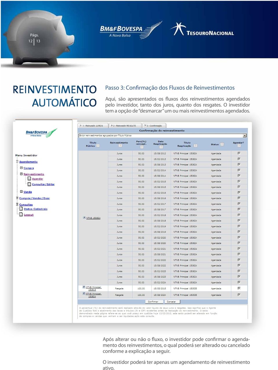 O investidor tem a opção de desmarcar um ou mais reinvestimentos agendados.