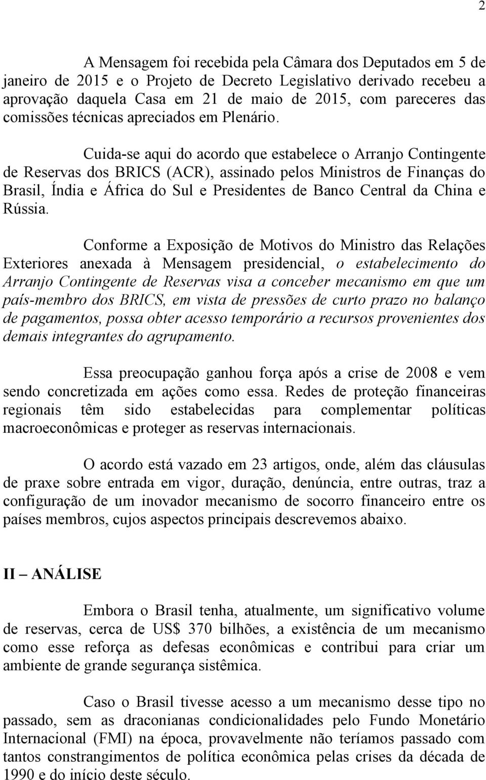 Cuida-se aqui do acordo que estabelece o Arranjo Contingente de Reservas dos BRICS (ACR), assinado pelos Ministros de Finanças do Brasil, Índia e África do Sul e Presidentes de Banco Central da China