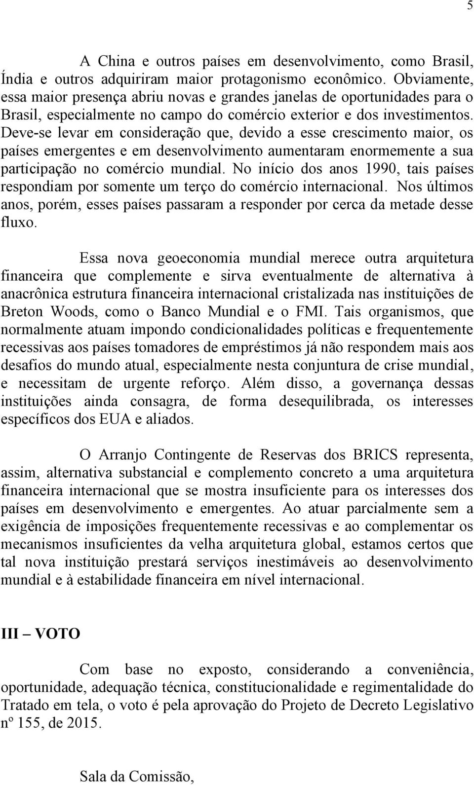 Deve-se levar em consideração que, devido a esse crescimento maior, os países emergentes e em desenvolvimento aumentaram enormemente a sua participação no comércio mundial.