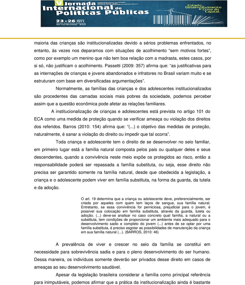 Passetti (2009: 357) afirma que: as justificativas para as internações de crianças e jovens abandonados e infratores no Brasil variam muito e se estruturam com base em diversificadas argumentações.