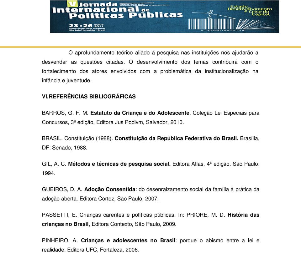 Estatuto da Criança e do Adolescente. Coleção Lei Especiais para Concursos, 3ª edição, Editora Jus Podivm, Salvador, 2010. BRASIL. Constituição (1988). Constituição da República Federativa do Brasil.