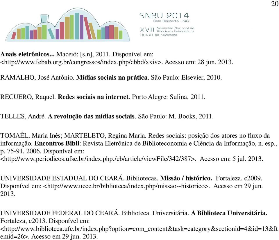 TOMAÉL, Maria Inês; MARTELETO, Regina Maria. Redes sociais: posição dos atores no fluxo da informação. Encontros Bibli: Revista Eletrônica de Biblioteconomia e Ciência da Informação, n. esp., p.