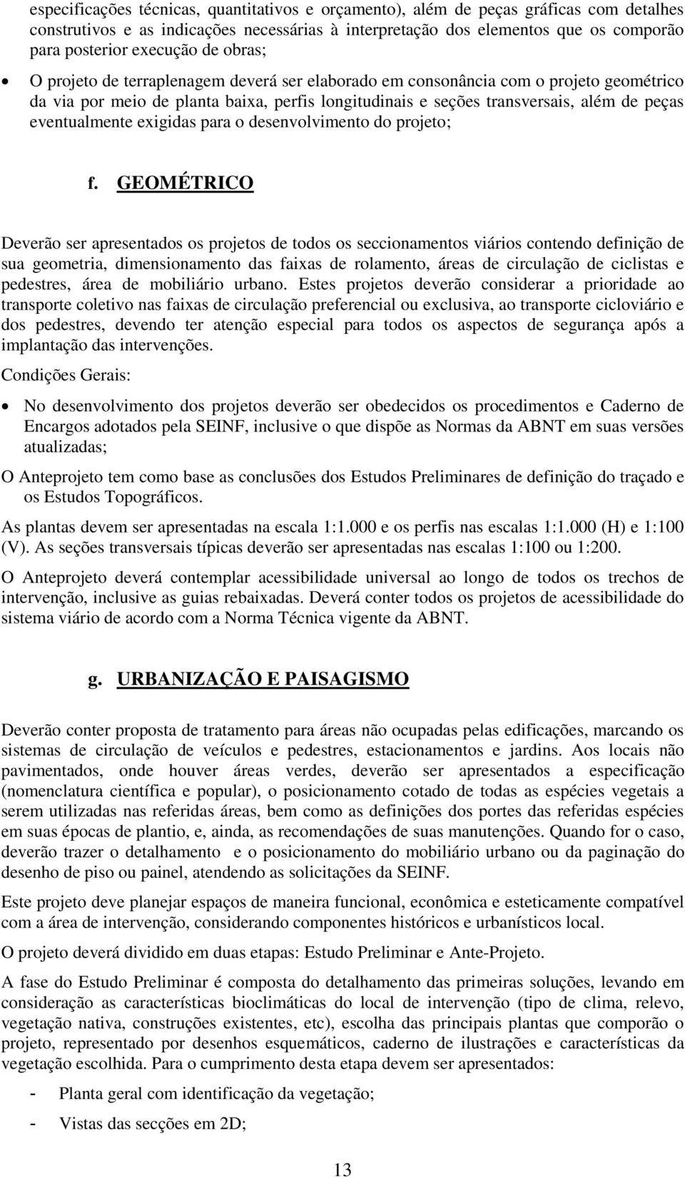 eventualmente exigidas para o desenvolvimento do projeto; f.