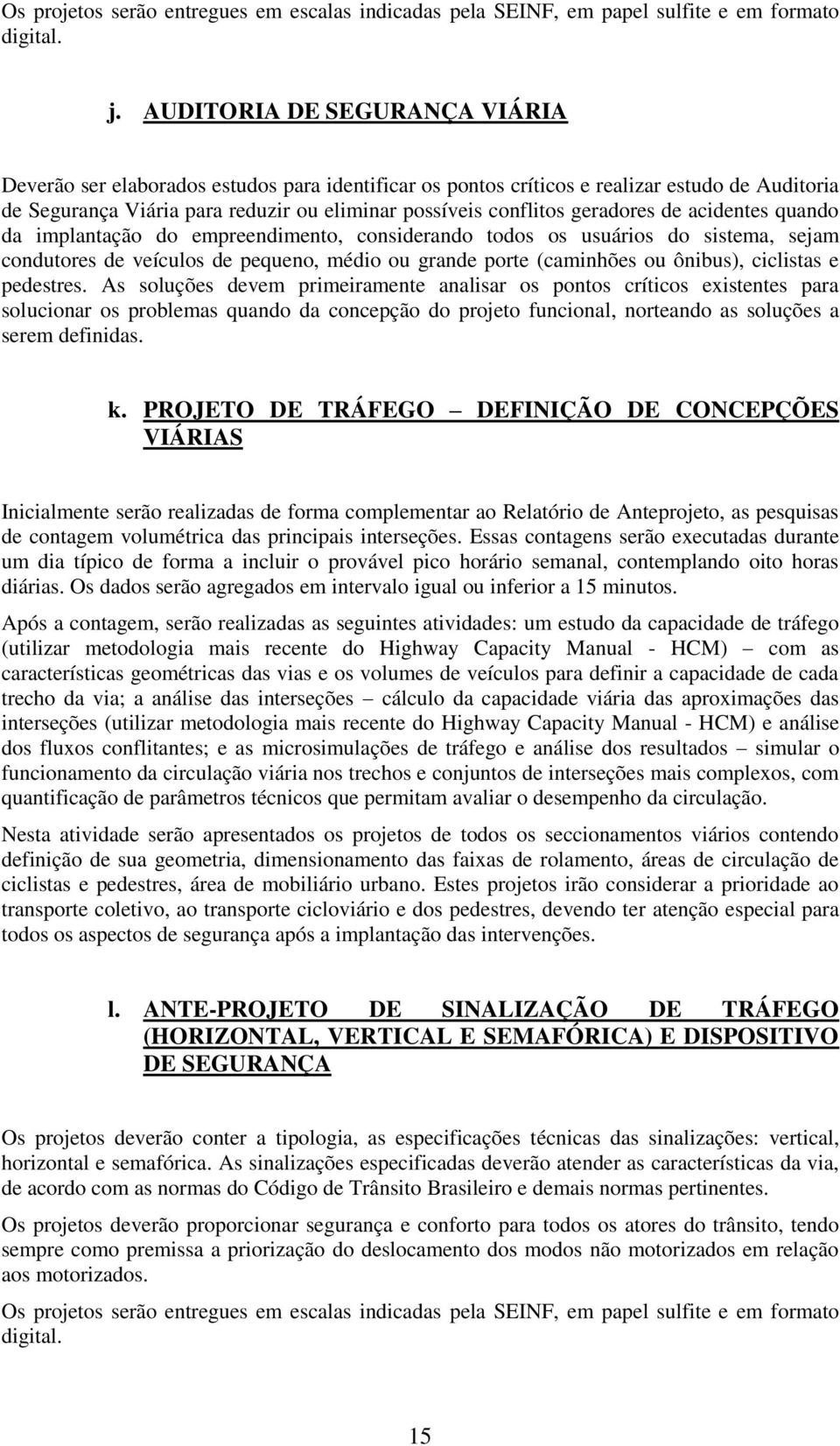 geradores de acidentes quando da implantação do empreendimento, considerando todos os usuários do sistema, sejam condutores de veículos de pequeno, médio ou grande porte (caminhões ou ônibus),