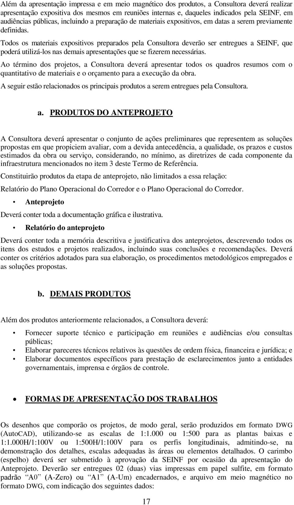 Todos os materiais expositivos preparados pela Consultora deverão ser entregues a SEINF, que poderá utilizá-los nas demais apresentações que se fizerem necessárias.