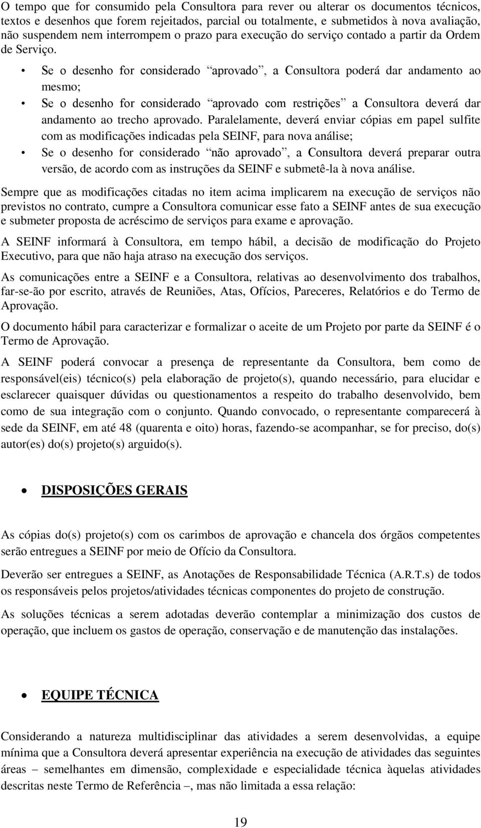 Se o desenho for considerado aprovado, a Consultora poderá dar andamento ao mesmo; Se o desenho for considerado aprovado com restrições a Consultora deverá dar andamento ao trecho aprovado.