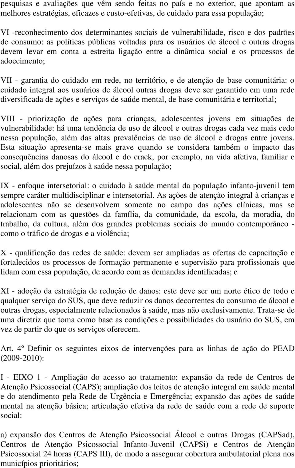 os processos de adoecimento; VII - garantia do cuidado em rede, no território, e de atenção de base comunitária: o cuidado integral aos usuários de álcool outras drogas deve ser garantido em uma rede