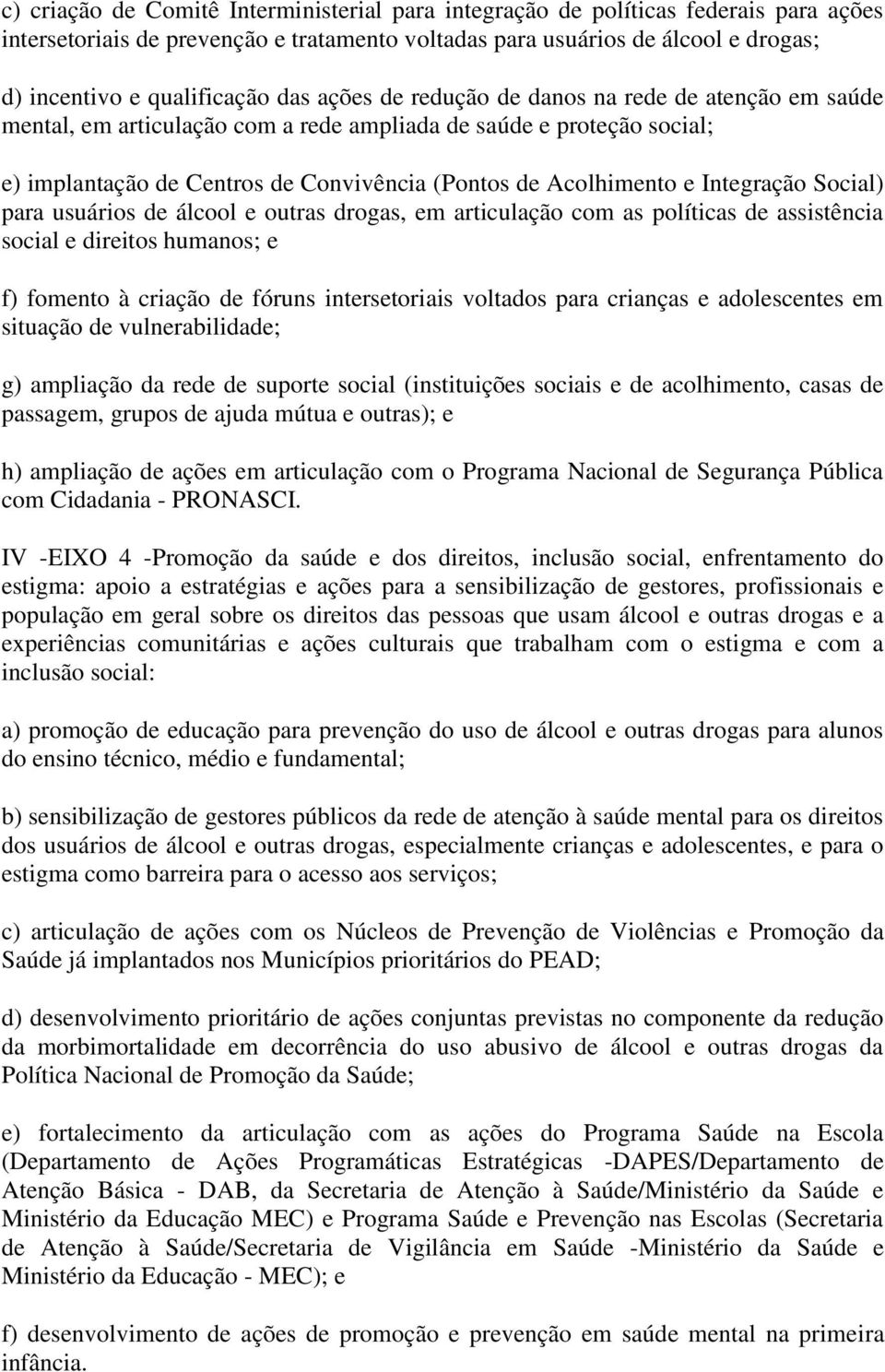 Integração Social) para usuários de álcool e outras drogas, em articulação com as políticas de assistência social e direitos humanos; e f) fomento à criação de fóruns intersetoriais voltados para