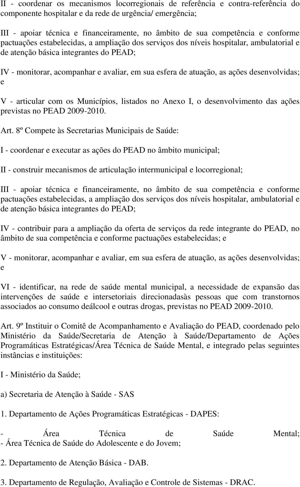 esfera de atuação, as ações desenvolvidas; e V - articular com os Municípios, listados no Anexo I, o desenvolvimento das ações previstas no PEAD 2009-2010. Art.