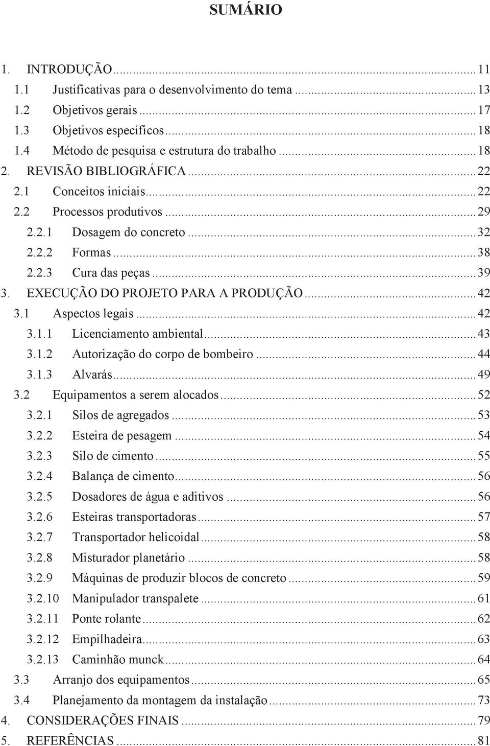 EXECUÇÃO DO PROJETO PARA A PRODUÇÃO... 42 3.1 Aspectos legais... 42 3.1.1 Licenciamento ambiental... 43 3.1.2 Autorização do corpo de bombeiro... 44 3.1.3 Alvarás... 49 3.