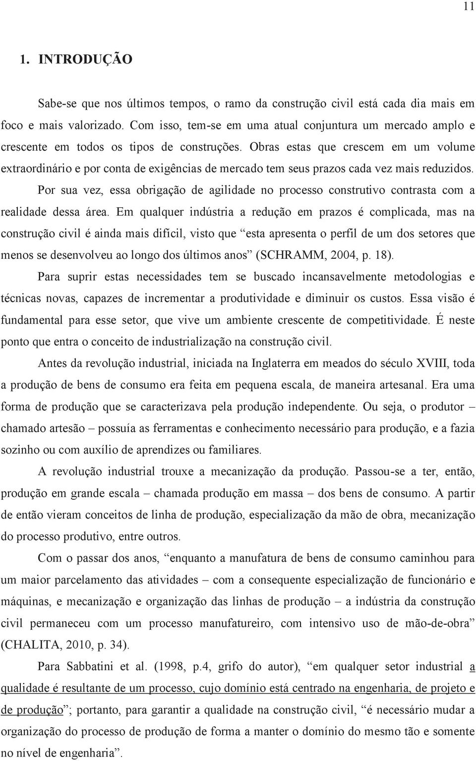 Obras estas que crescem em um volume extraordinário e por conta de exigências de mercado tem seus prazos cada vez mais reduzidos.