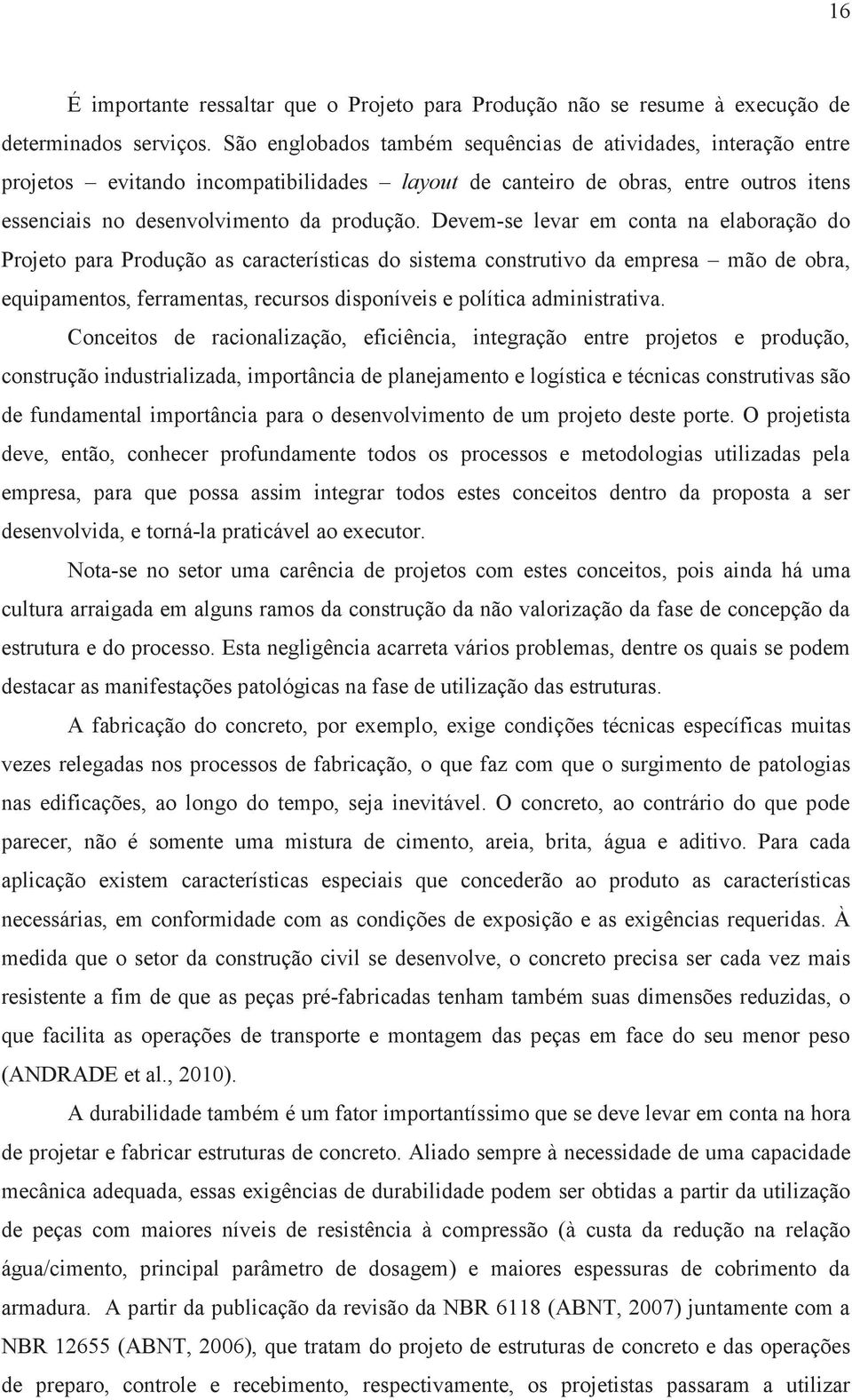 Devem-se levar em conta na elaboração do Projeto para Produção as características do sistema construtivo da empresa mão de obra, equipamentos, ferramentas, recursos disponíveis e política