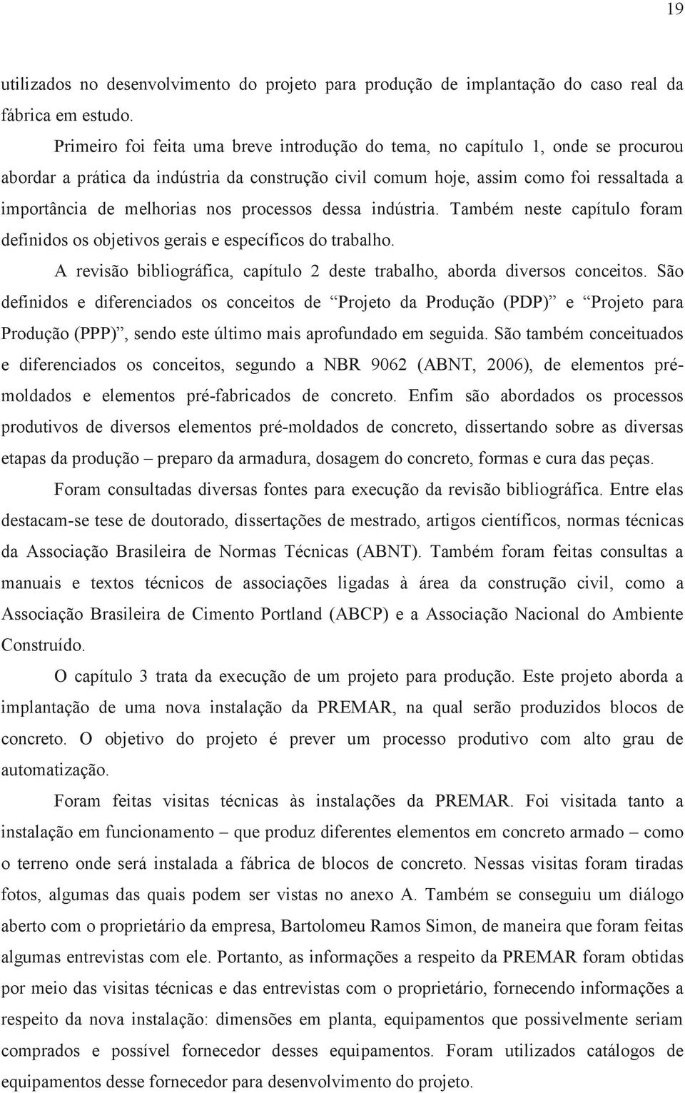 nos processos dessa indústria. Também neste capítulo foram definidos os objetivos gerais e específicos do trabalho. A revisão bibliográfica, capítulo 2 deste trabalho, aborda diversos conceitos.