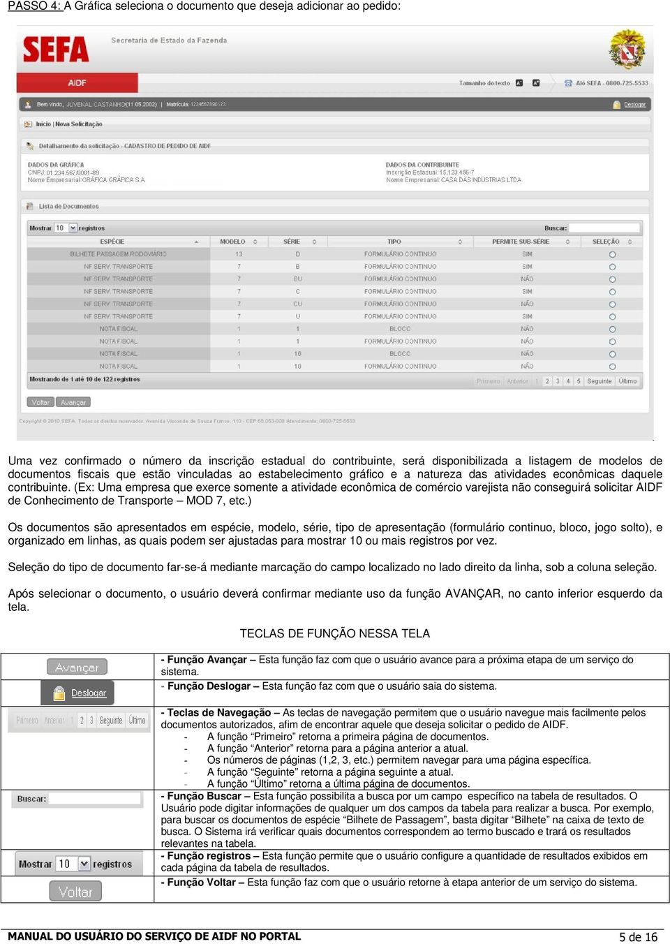 (Ex: Uma empresa que exerce somente a atividade econômica de comércio varejista não conseguirá solicitar AIDF de Conhecimento de Transporte MOD 7, etc.