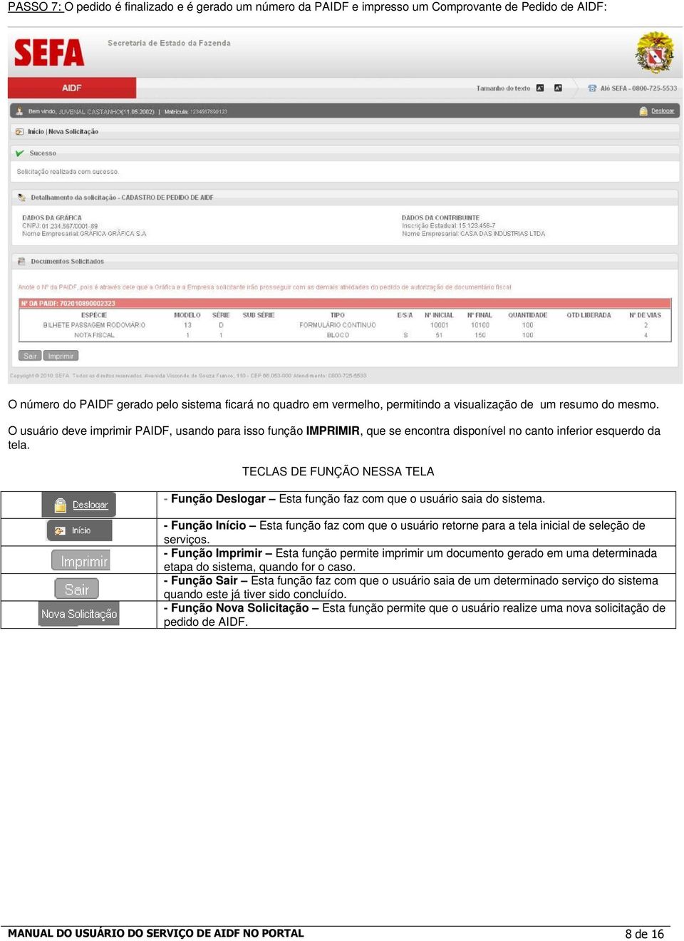 - Função Imprimir Esta função permite imprimir um documento gerado em uma determinada etapa do sistema, quando for o caso.