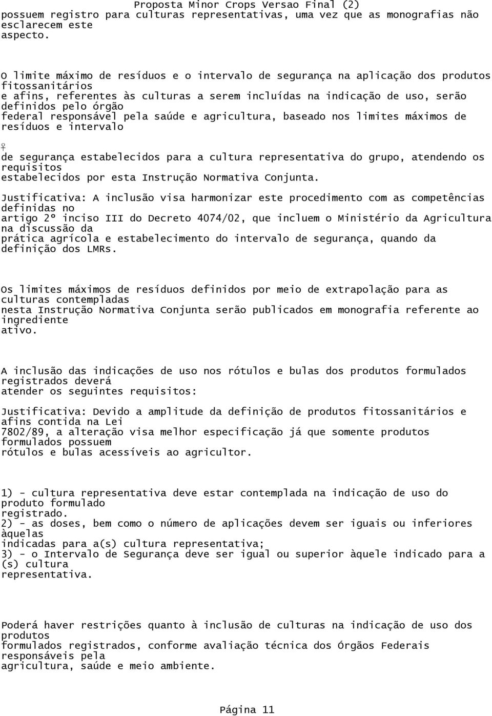 federal responsável pela saúde e agricultura, baseado nos limites máximos de resíduos e intervalo de segurança estabelecidos para a cultura representativa do grupo, atendendo os requisitos