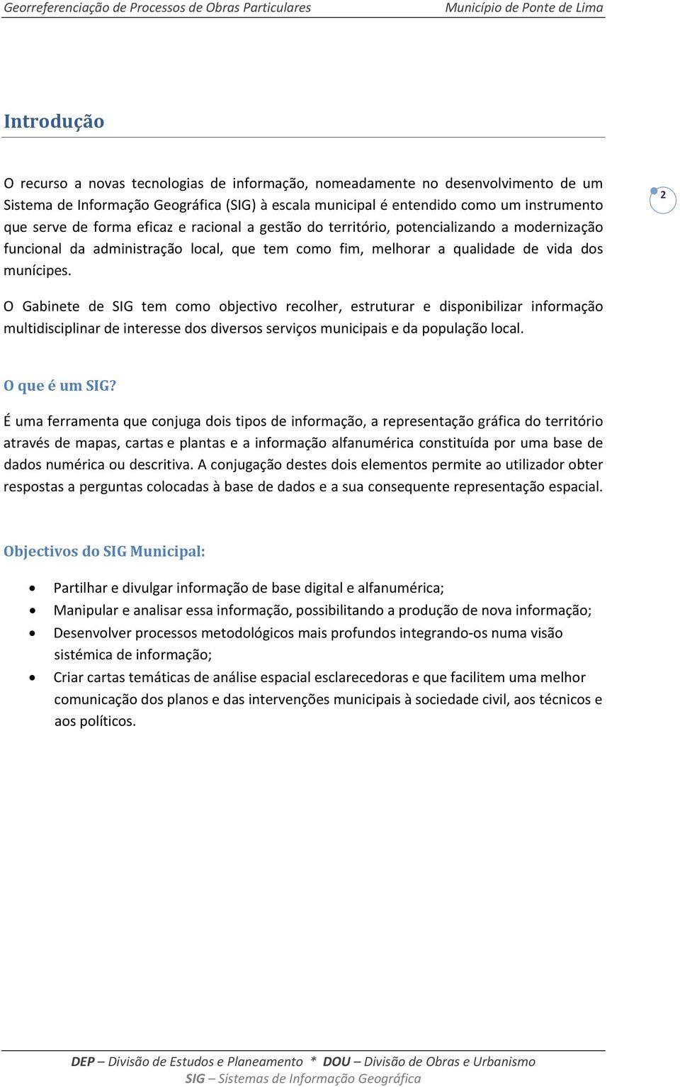 2 O Gabinete de SIG tem como objectivo recolher, estruturar e disponibilizar informação multidisciplinar de interesse dos diversos serviços municipais e da população local. O que é um SIG?