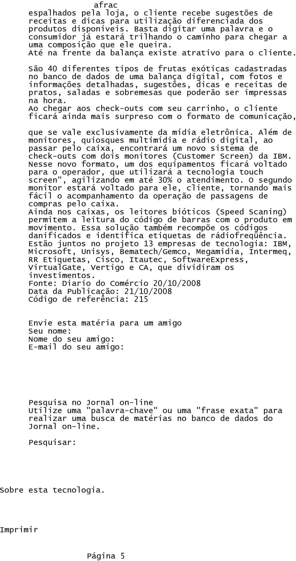 São 40 diferentes tipos de frutas exóticas cadastradas no banco de dados de uma balança digital, com fotos e informações detalhadas, sugestões, dicas e receitas de pratos, saladas e sobremesas que