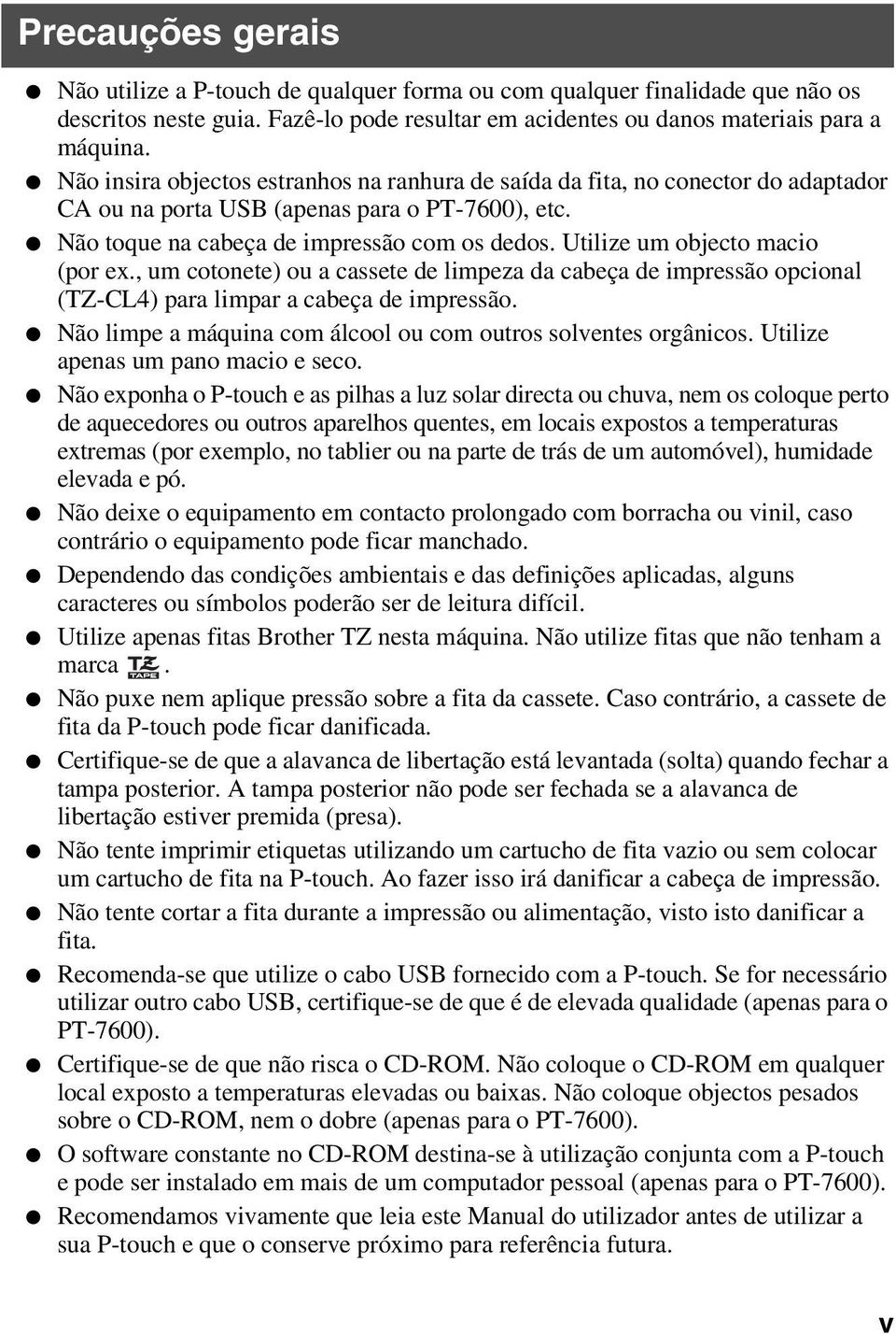 Utilize um objecto macio (por ex., um cotonete) ou a cassete de limpeza da cabeça de impressão opcional (TZ-CL4) para limpar a cabeça de impressão.