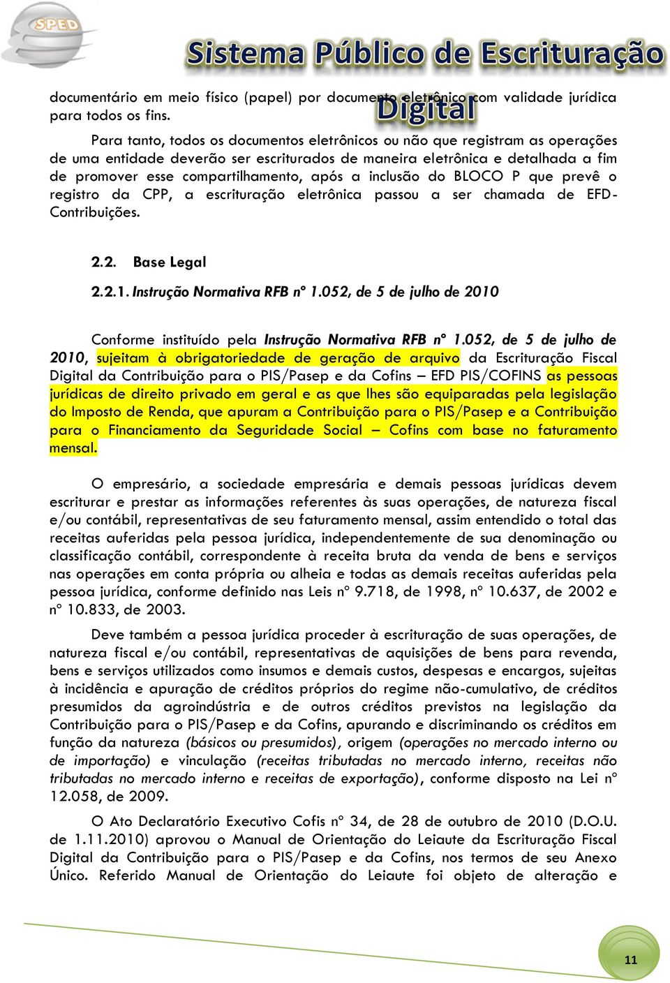 a inclusão do BLOCO P que prevê o registro da CPP, a escrituração eletrônica passou a ser chamada de EFD- Contribuições. 2.2. Base Legal 2.2.1. Instrução Normativa RFB nº 1.