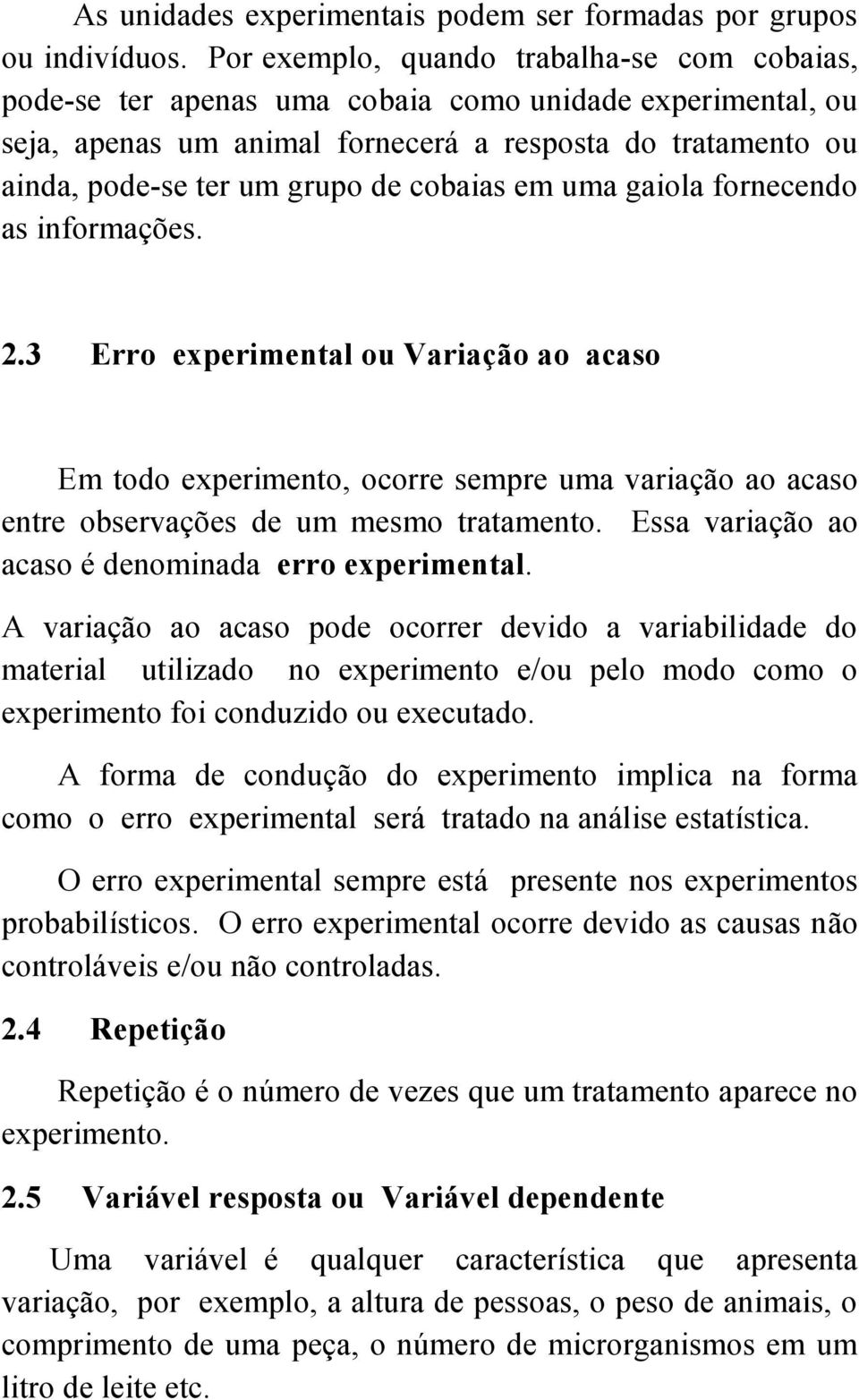 cobaias em uma gaiola fornecendo as informações. 2.3 Erro experimental ou Variação ao acaso Em todo experimento, ocorre sempre uma variação ao acaso entre observações de um mesmo tratamento.