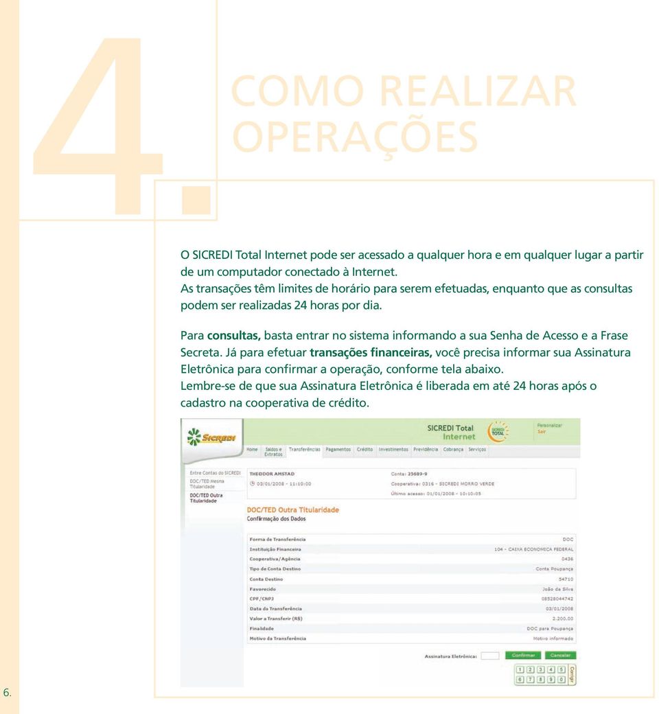 Para consultas, basta entrar no sistema informando a sua Senha de Acesso e a Frase Secreta.