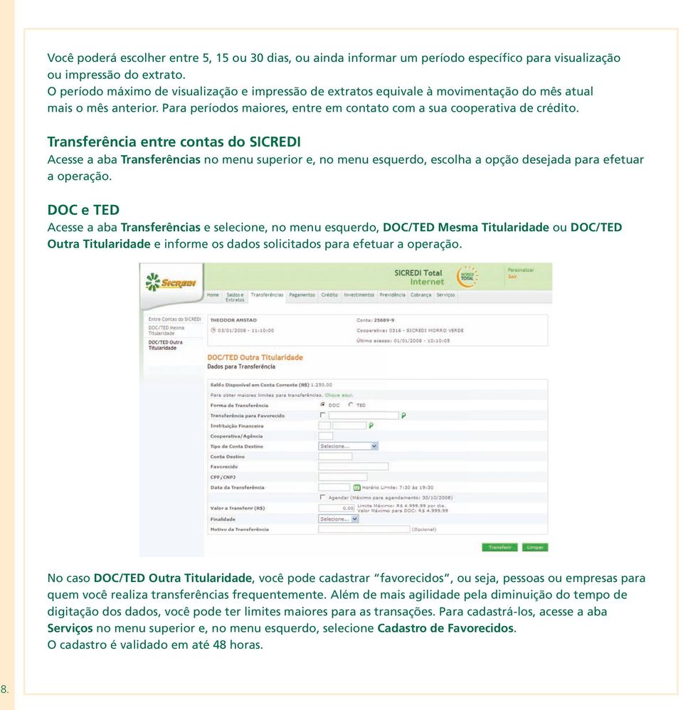 Transferência entre contas do SICREDI Acesse a aba Transferências no menu superior e, no menu esquerdo, escolha a opção desejada para efetuar a operação.